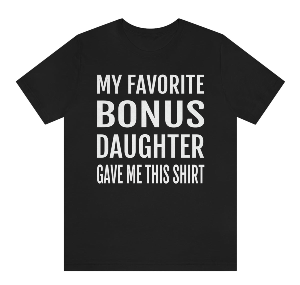 Bonus Dad Shirt - My Favorite Bonus Daughter Gave Me This Shirt